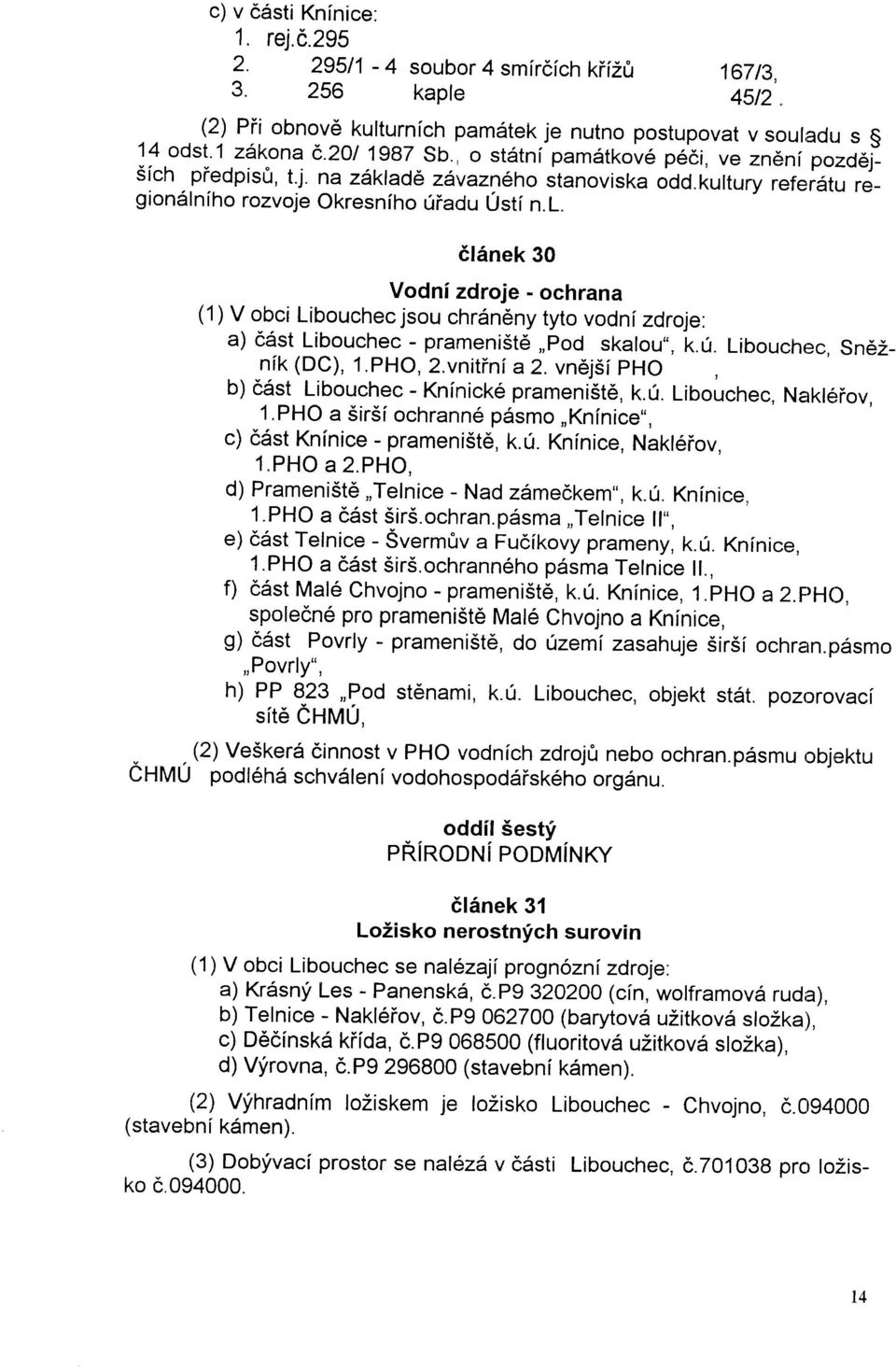 . a) cast Libouchec - pramenistd,,pod skalou,,, k.u. Libouchec, Sn62- nfk (DC), 1.PHO, 2.vnitini a 2. vnej5t pho b) c6st Libouchec - Knlnick6 prameniit6, k.0. 1.PHO a Sirii ochrann6 p6smo,,knfnice,,, c) ddst Kninice - prameni6td, k.