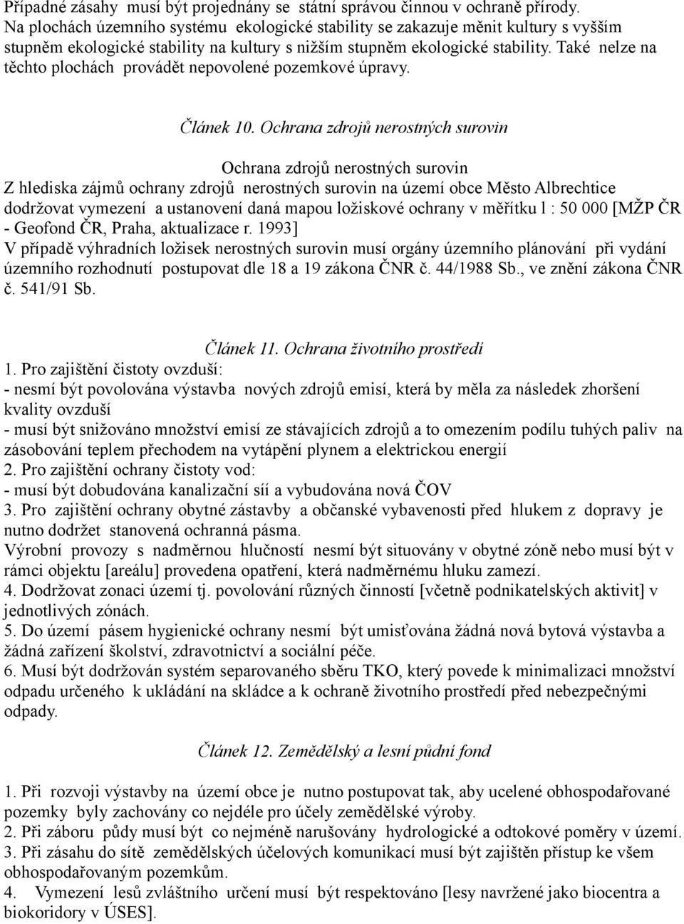 Také nelze na těchto plochách provádět nepovolené pozemkové úpravy. Článek 10.