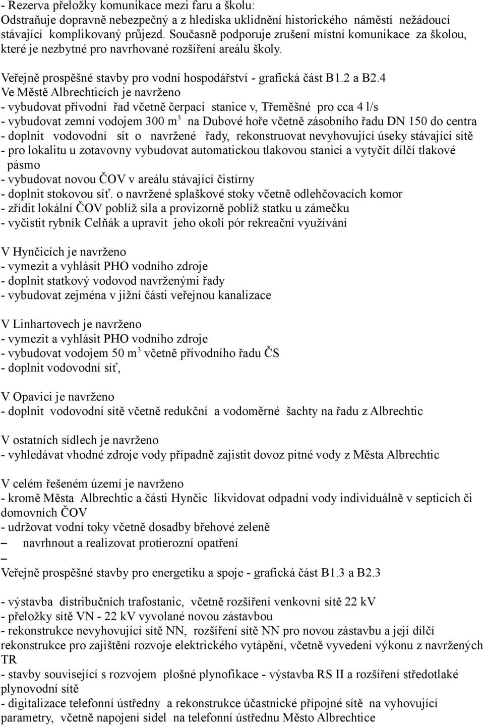 4 Ve Městě Albrechticích je navrženo - vybudovat přívodní řad včetně čerpací stanice v, Třeměšné pro cca 4 l/s - vybudovat zemní vodojem 300 m 3 na Dubové hoře včetně zásobního řadu DN 150 do centra