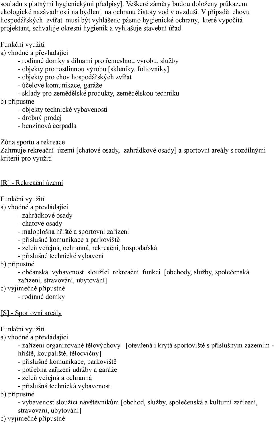 - rodinné domky s dílnami pro řemeslnou výrobu, služby - objekty pro rostlinnou výrobu [skleníky, foliovníky] - objekty pro chov hospodářských zvířat - účelové komunikace, garáže - sklady pro