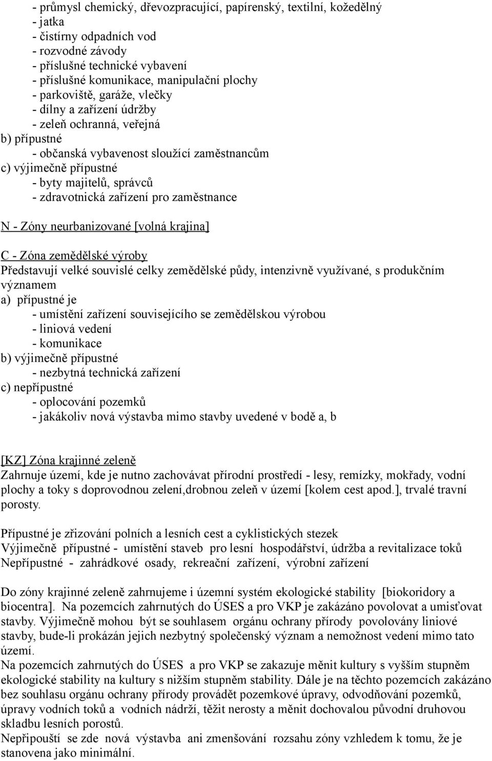neurbanizované [volná krajina] C - Zóna zemědělské výroby Představují velké souvislé celky zemědělské půdy, intenzivně využívané, s produkčním významem a) přípustné je - umístění zařízení