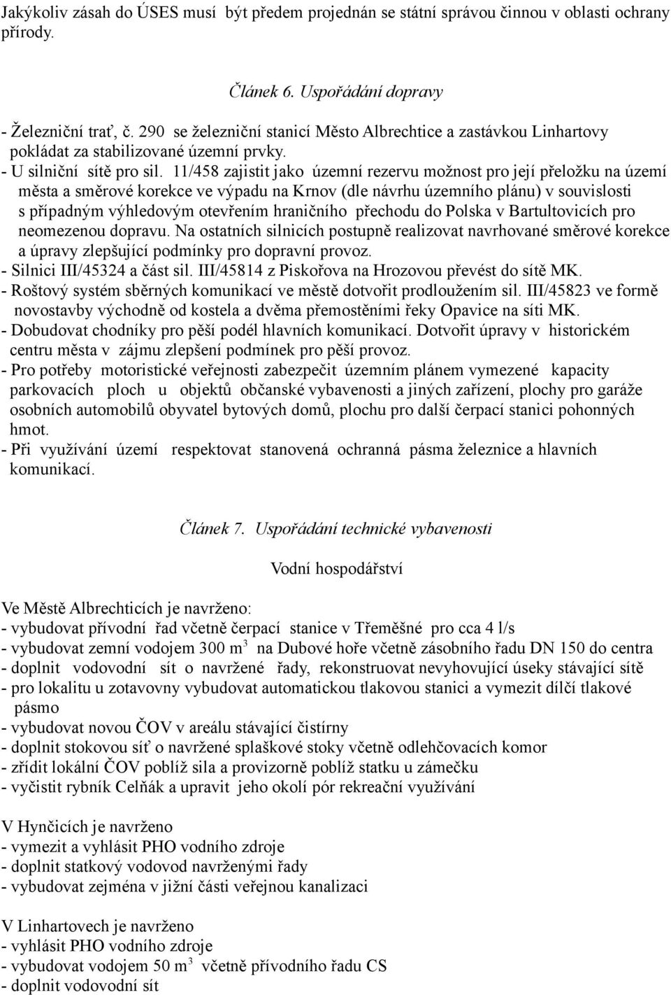 11/458 zajistit jako územní rezervu možnost pro její přeložku na území města a směrové korekce ve výpadu na Krnov (dle návrhu územního plánu) v souvislosti s případným výhledovým otevřením hraničního