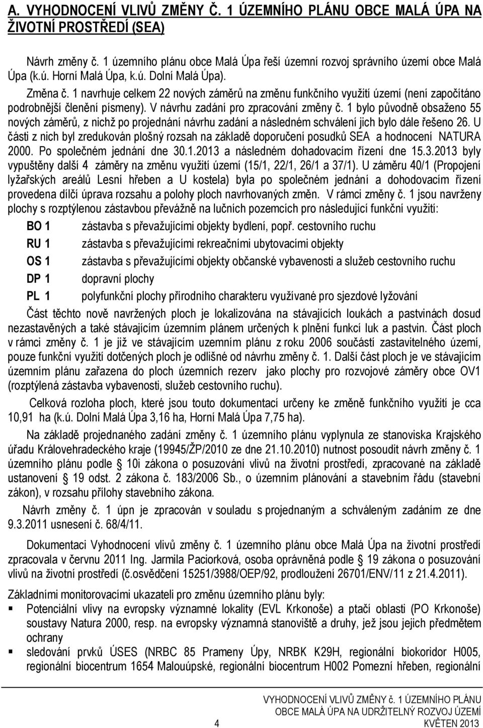 1 bylo původně obsaženo 55 nových záměrů, z nichž po projednání návrhu zadání a následném schválení jich bylo dále řešeno 26.