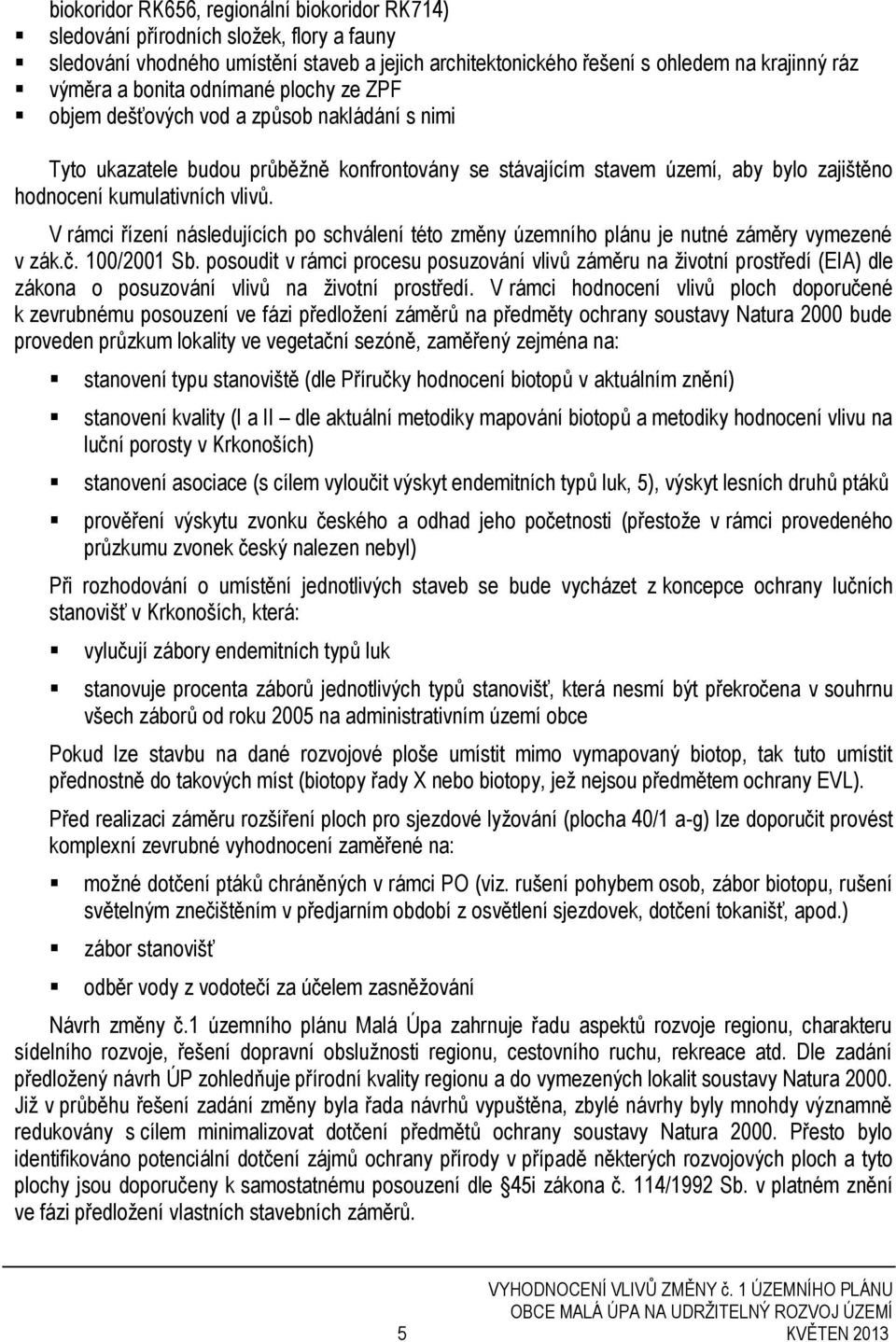 V rámci řízení následujících po schválení této změny územního plánu je nutné záměry vymezené v zák.č. 100/2001 Sb.