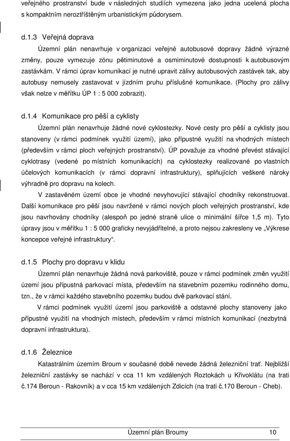 V rámci úprav komunikací je nutné upravit zálivy autobusových zastávek tak, aby autobusy nemusely zastavovat v jízdním pruhu příslušné komunikace.