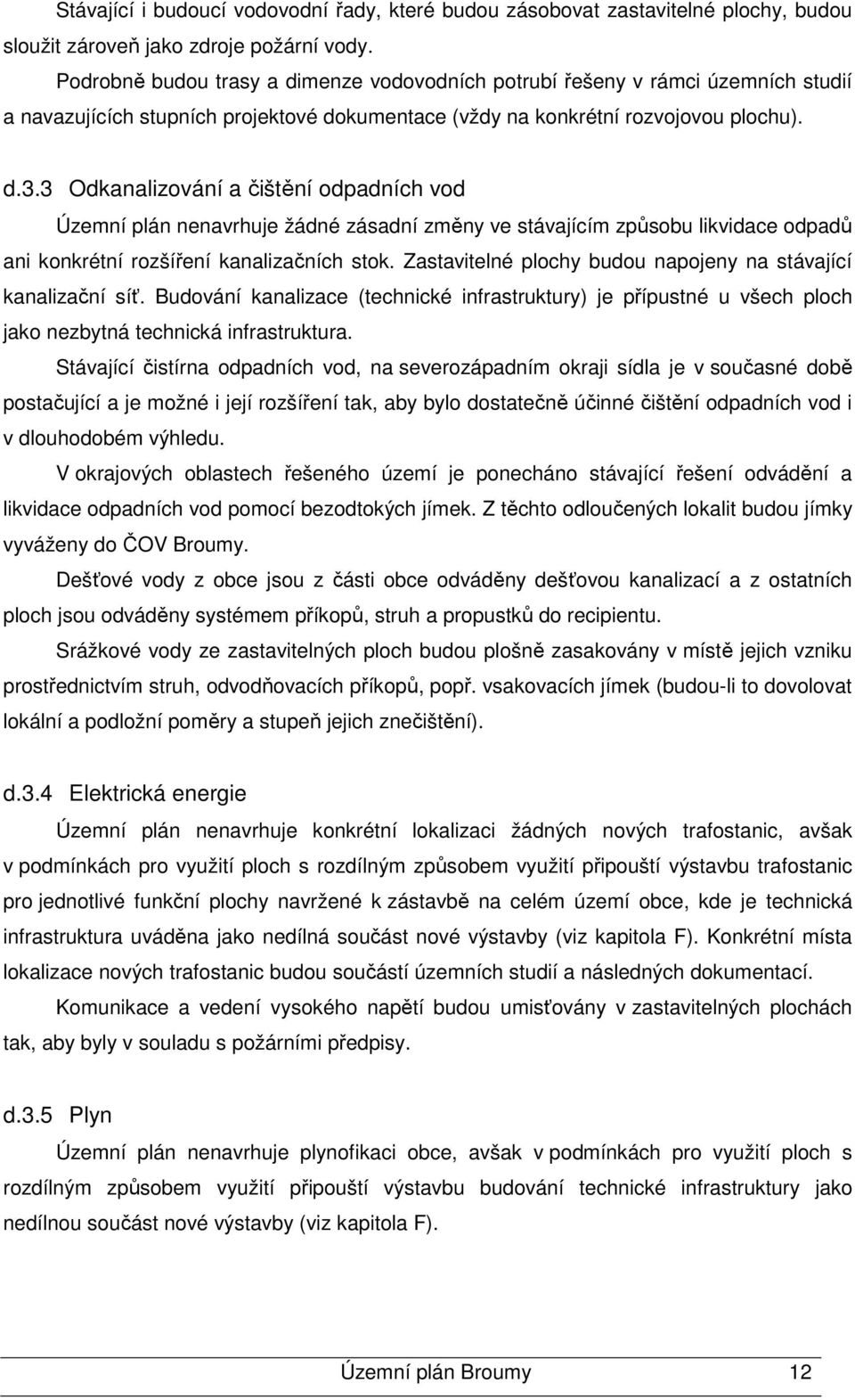 3 Odkanalizování a čištění odpadních vod Územní plán nenavrhuje žádné zásadní změny ve stávajícím způsobu likvidace odpadů ani konkrétní rozšíření kanalizačních stok.