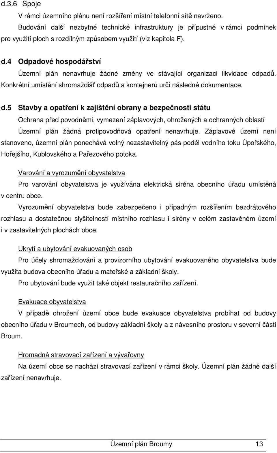 Konkrétní umístění shromaždišť odpadů a kontejnerů určí následné do