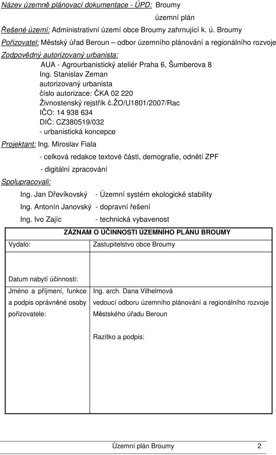 Miroslav Fiala Spolupracovali: Vydalo: - celková redakce textové části, demografie, odnětí ZPF - digitální zpracování Ing. Jan Dřevíkovský - Územní systém ekologické stability Ing.