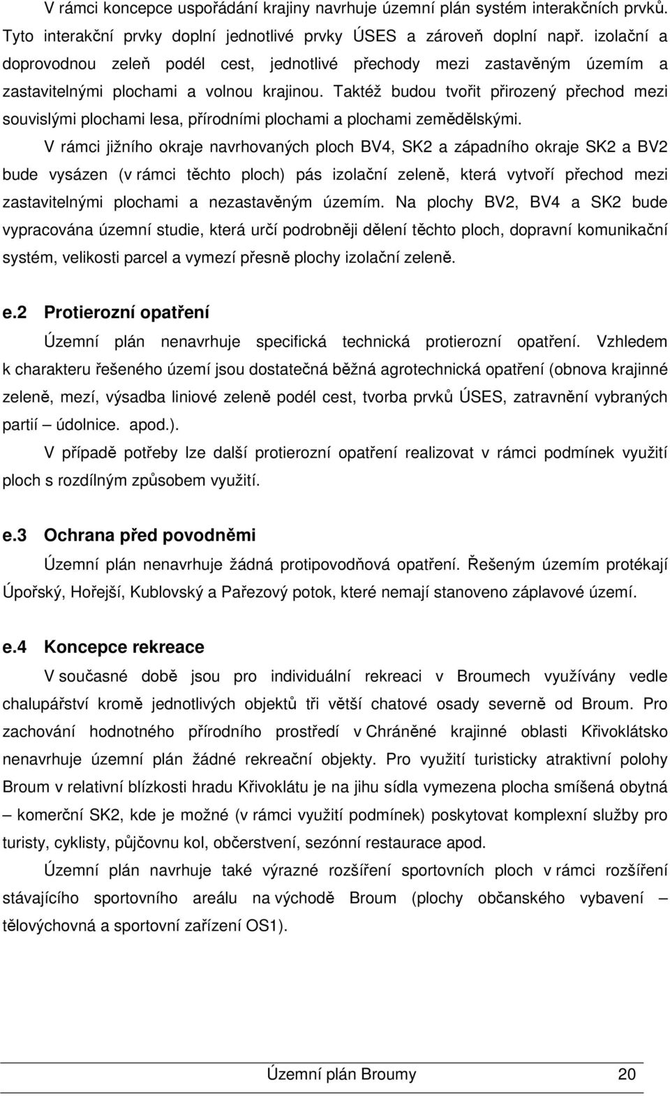 Taktéž budou tvořit přirozený přechod mezi souvislými plochami lesa, přírodními plochami a plochami zemědělskými.