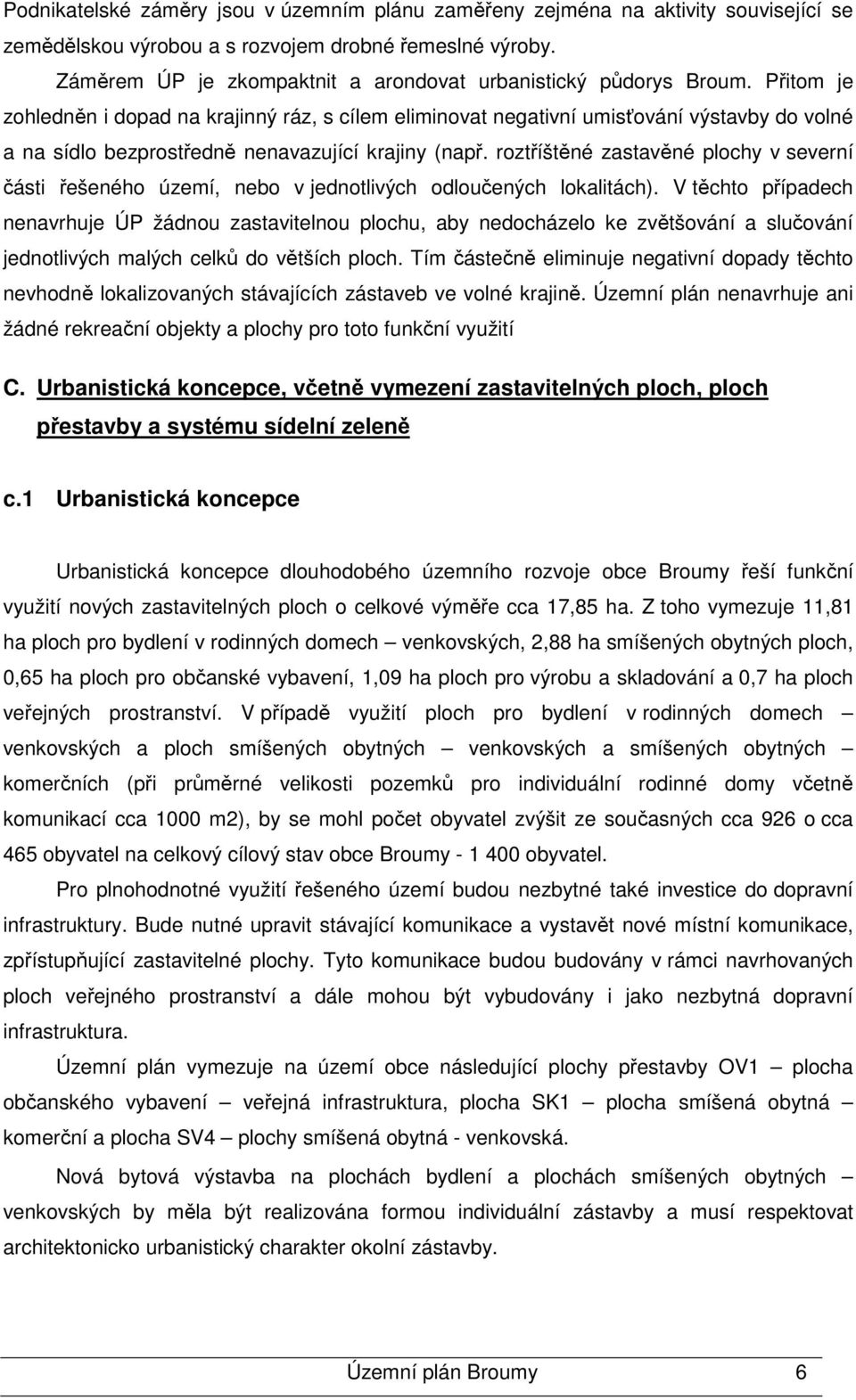 Přitom je zohledněn i dopad na krajinný ráz, s cílem eliminovat negativní umisťování výstavby do volné a na sídlo bezprostředně nenavazující krajiny (např.