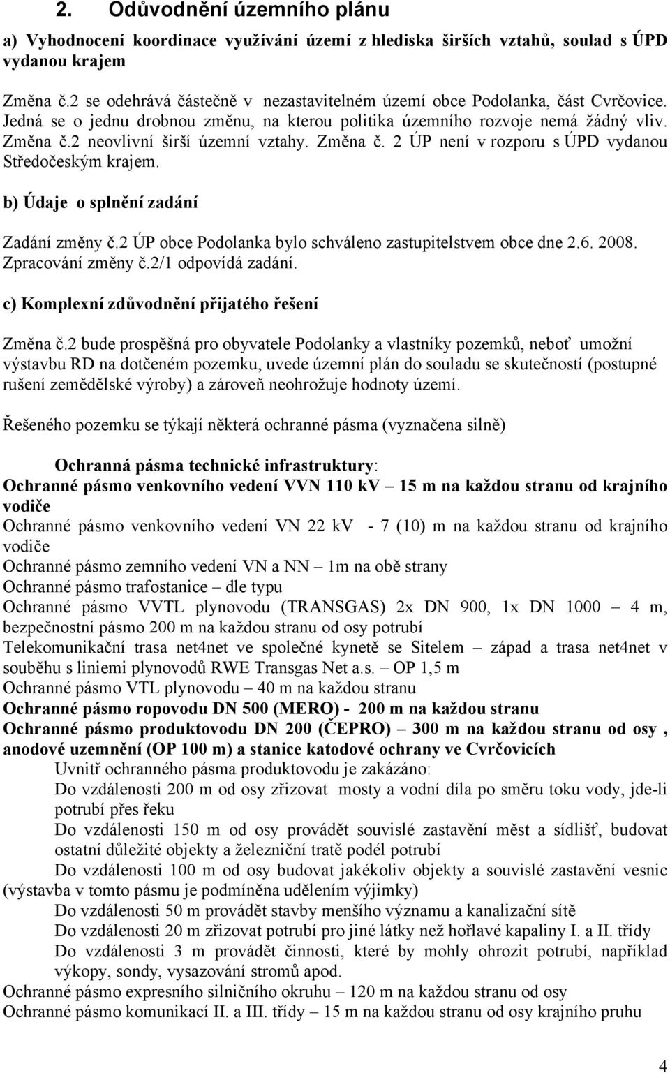 2 neovlivní širší územní vztahy. Změna č. 2 ÚP není v rozporu s ÚPD vydanou Středočeským krajem. b) Údaje o splnění zadání Zadání změny č.2 ÚP obce Podolanka bylo schváleno zastupitelstvem obce dne 2.