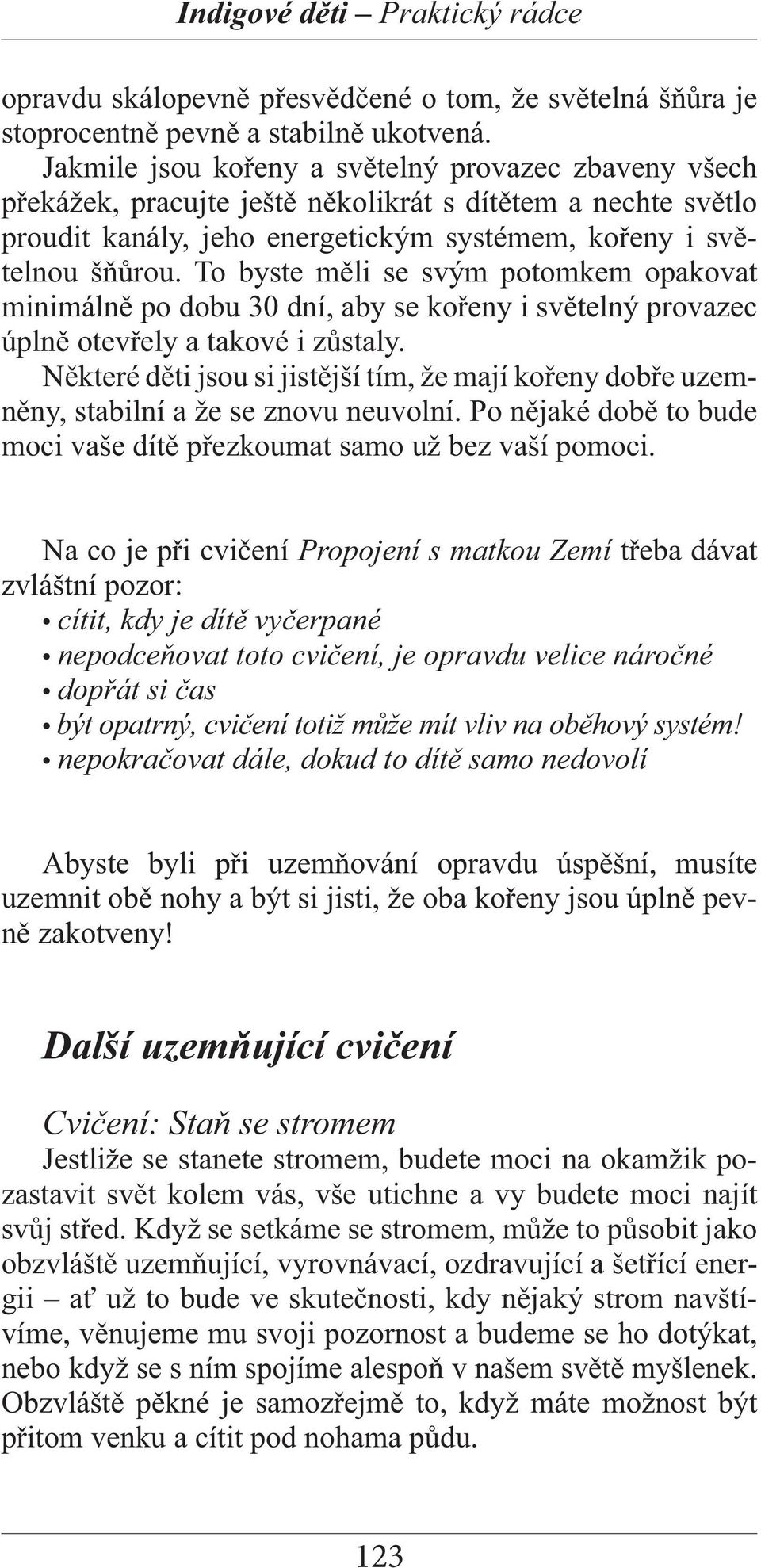 To byste měli se svým potomkem opakovat minimálně po dobu 30 dní, aby se kořeny i světelný provazec úplně otevřely a takové i zůstaly.