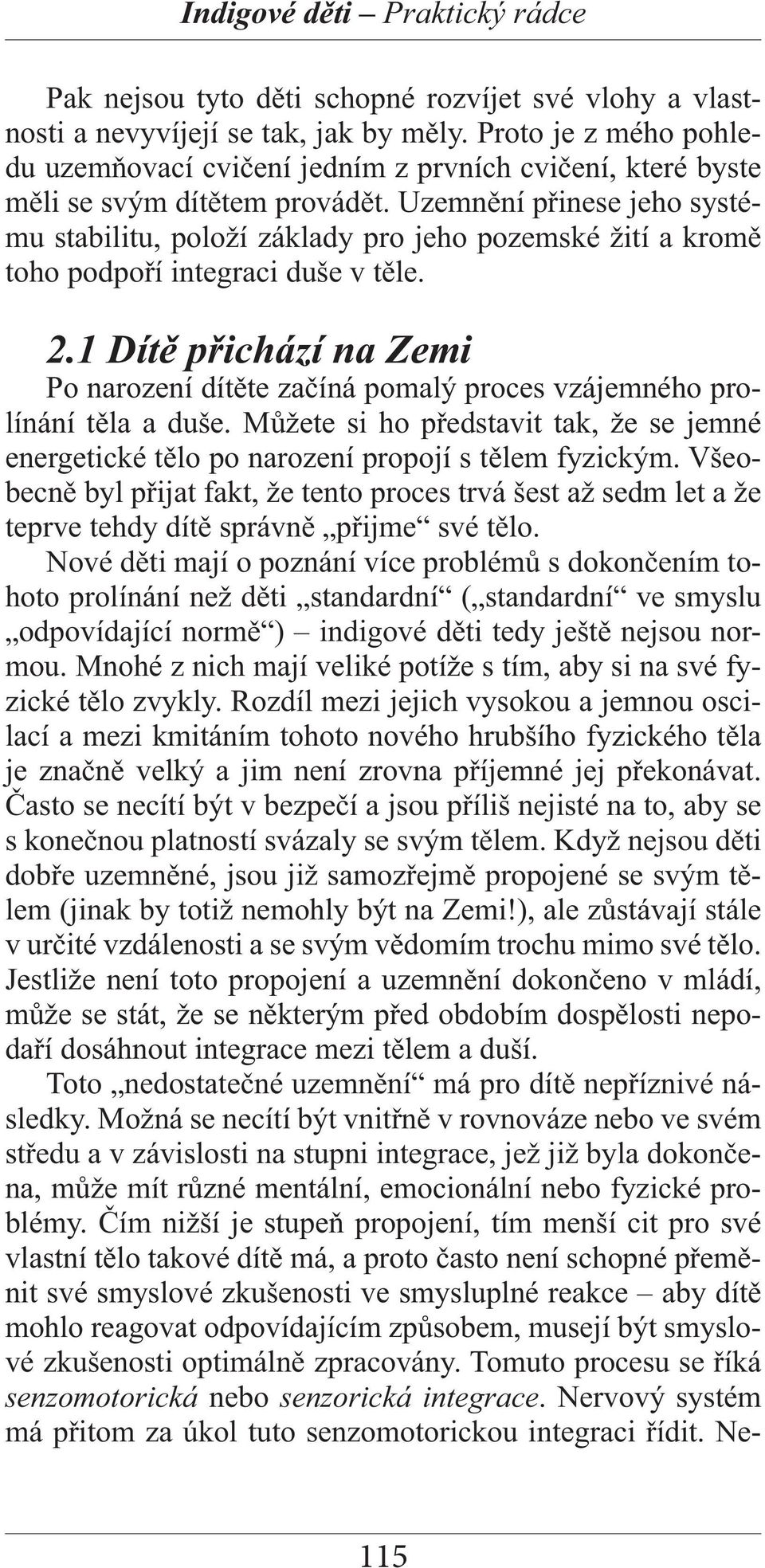 Uzemnění přinese jeho systému stabilitu, položí základy pro jeho pozemské žití a kromě toho podpoří integraci duše v těle. 2.