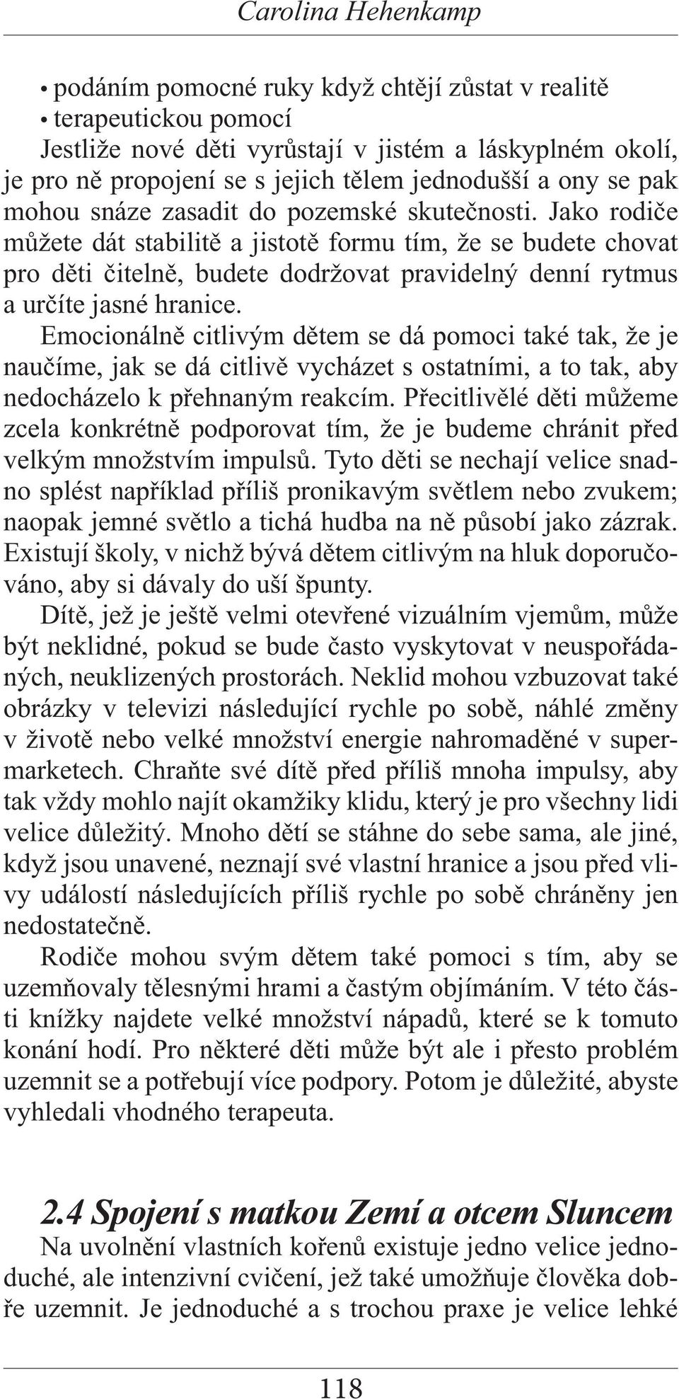 Emocionálně citlivým dětem se dá pomoci také tak, že je naučíme, jak se dá citlivě vycházet s ostatními, a to tak, aby nedocházelo k přehnaným reakcím.