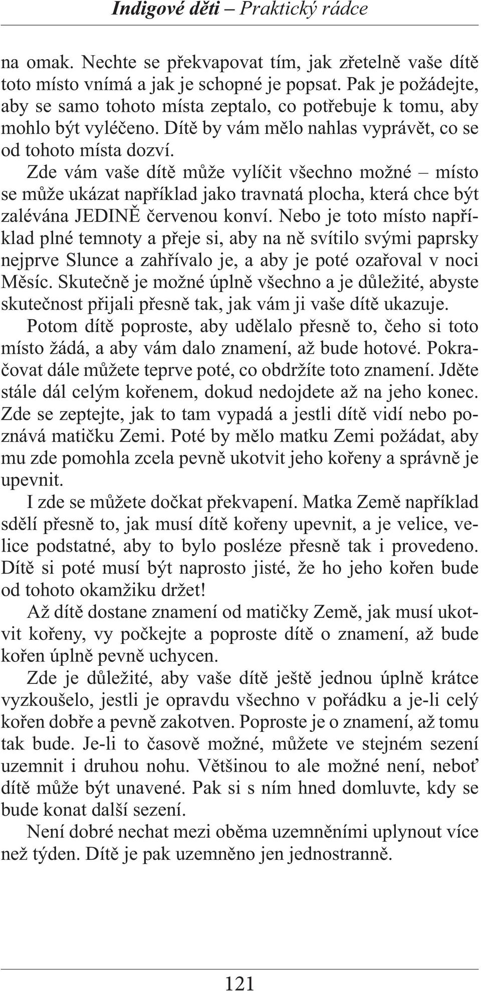 Zde vám vaše dítě může vylíčit všechno možné místo se může ukázat například jako travnatá plocha, která chce být zalévána JEDINĚ červenou konví.