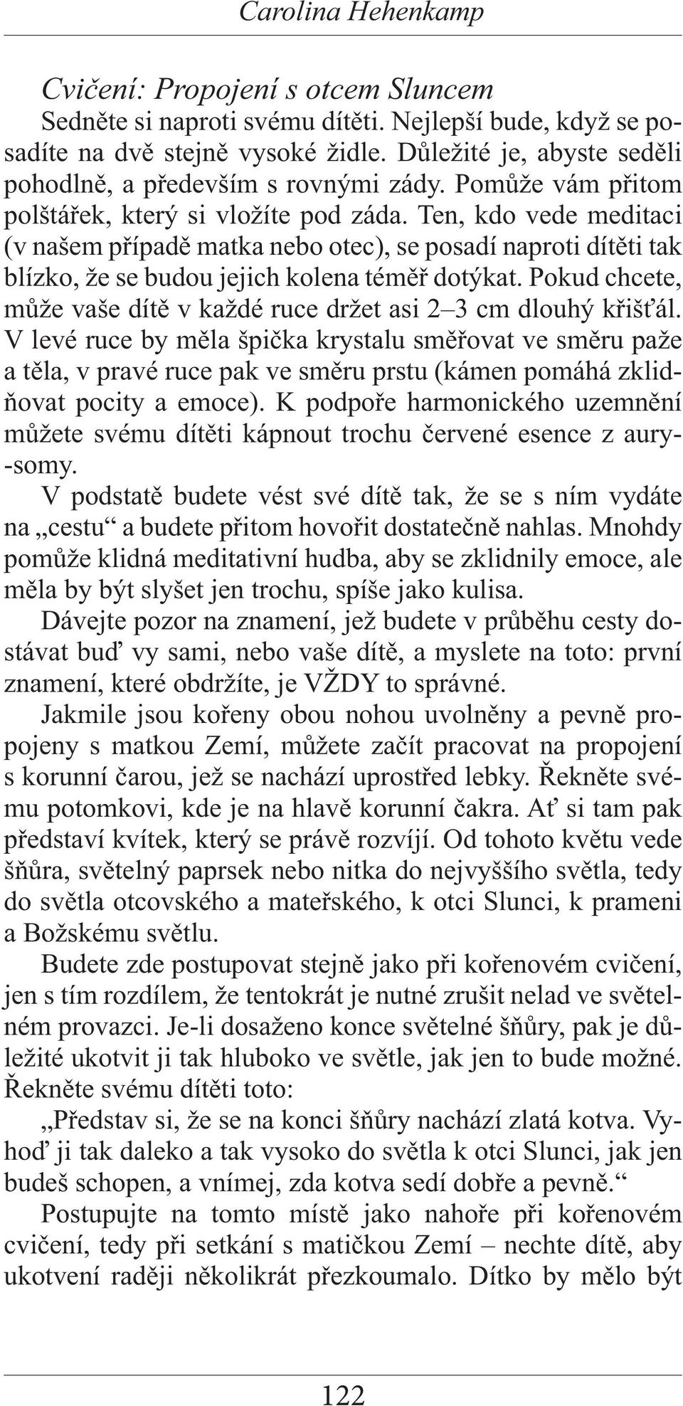 Pokud chcete, může vaše dítě v každé ruce držet asi 2 3 cm dlouhý křišťál.