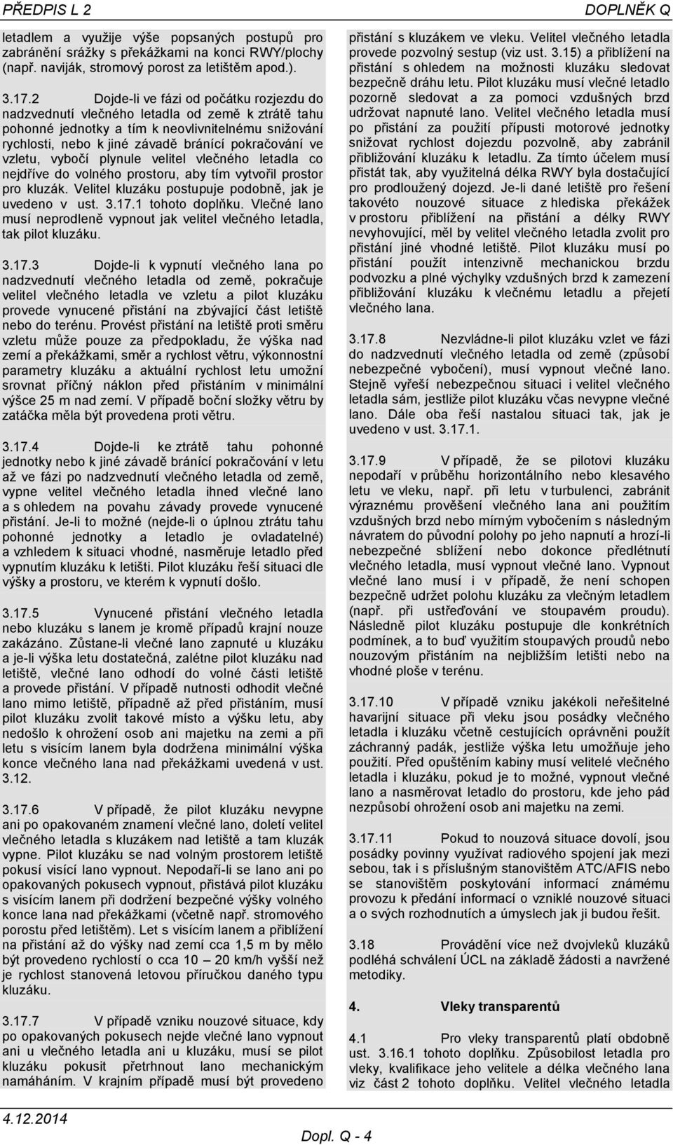 vzletu, vybočí plynule velitel vlečného letadla co nejdříve do volného prostoru, aby tím vytvořil prostor pro kluzák. Velitel kluzáku postupuje podobně, jak je uvedeno v ust. 3.17.1 tohoto doplňku.