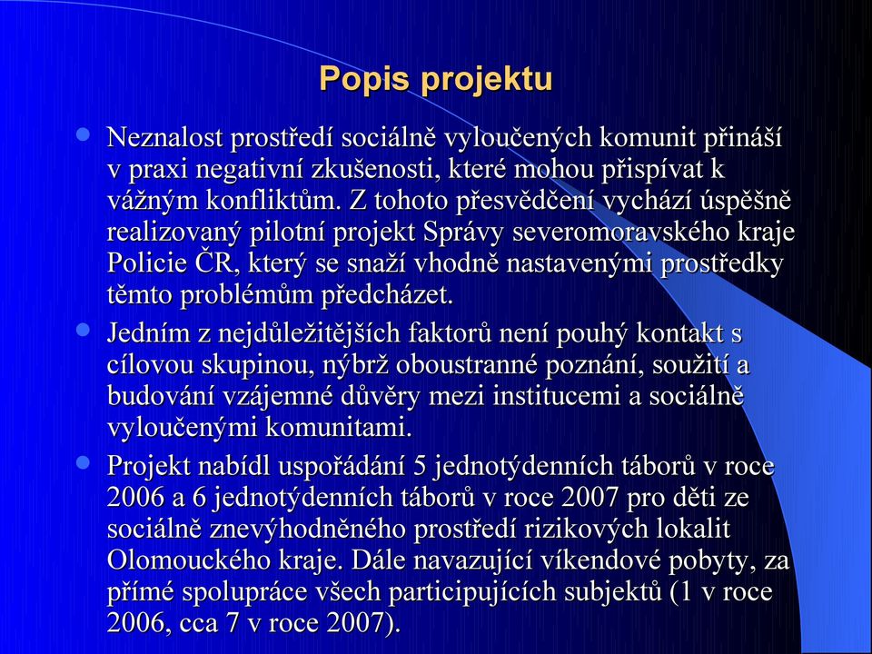 Jedním z nejdůležitějších faktorů není pouhý kontakt s cílovou skupinou, nýbrž oboustranné poznání, soužití a budování vzájemné důvěry mezi institucemi a sociálně vyloučenými komunitami.