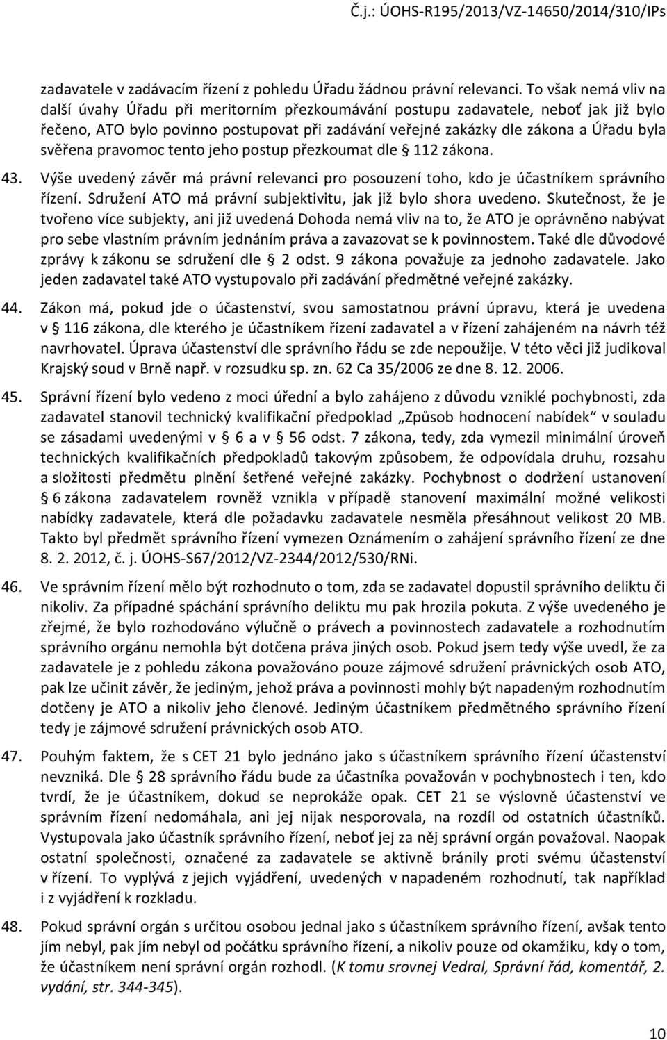 svěřena pravomoc tento jeho postup přezkoumat dle 112 zákona. 43. Výše uvedený závěr má právní relevanci pro posouzení toho, kdo je účastníkem správního řízení.