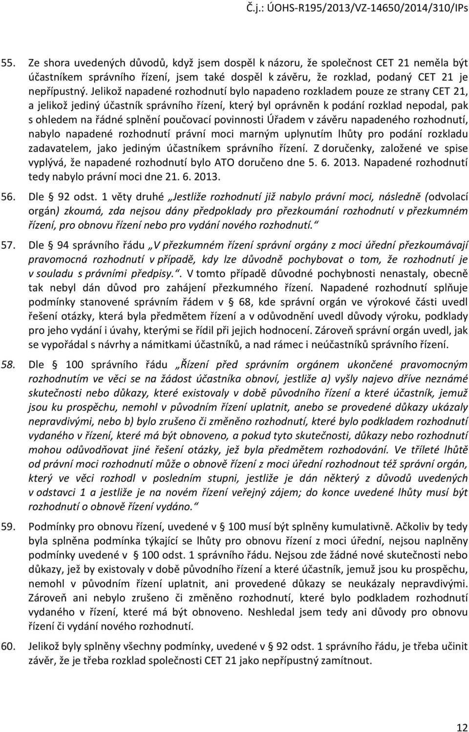 poučovací povinnosti Úřadem v závěru napadeného rozhodnutí, nabylo napadené rozhodnutí právní moci marným uplynutím lhůty pro podání rozkladu zadavatelem, jako jediným účastníkem správního řízení.