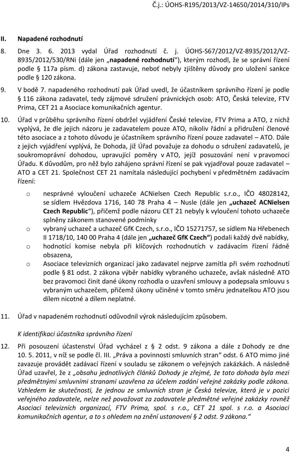 d) zákona zastavuje, neboť nebyly zjištěny důvody pro uložení sankce podle 120 zákona. 9. V bodě 7.