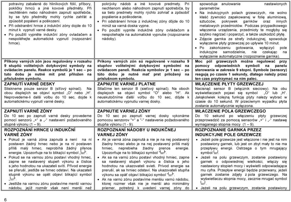 Po použití vypněte indukční zóny ovladačem a nespoléhejte automatické vypnutí (rozpoznání hrnce).