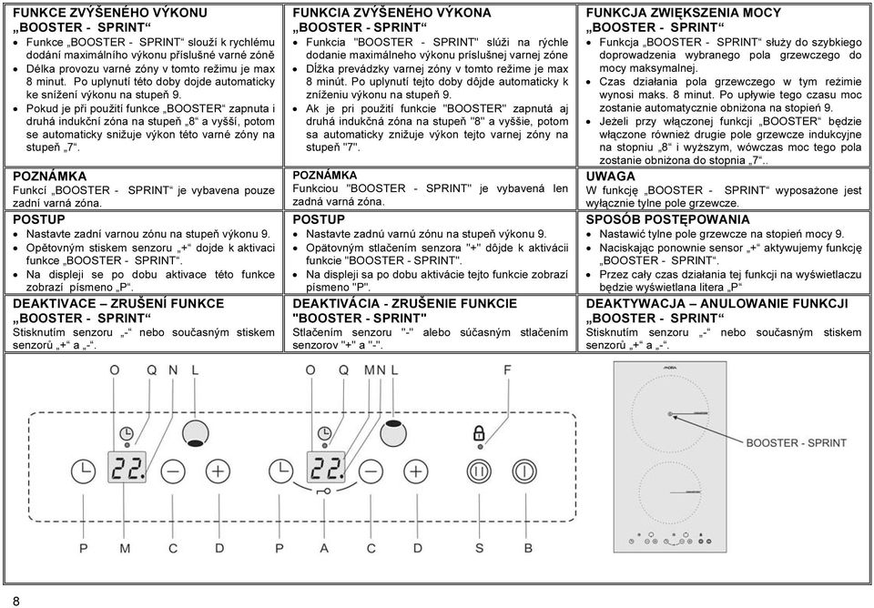 Pokud je při použití funkce BOOSTER zapnuta i druhá indukční zóna na stupeň 8 a vyšší, potom se automaticky snižuje výkon této varné zóny na stupeň 7.