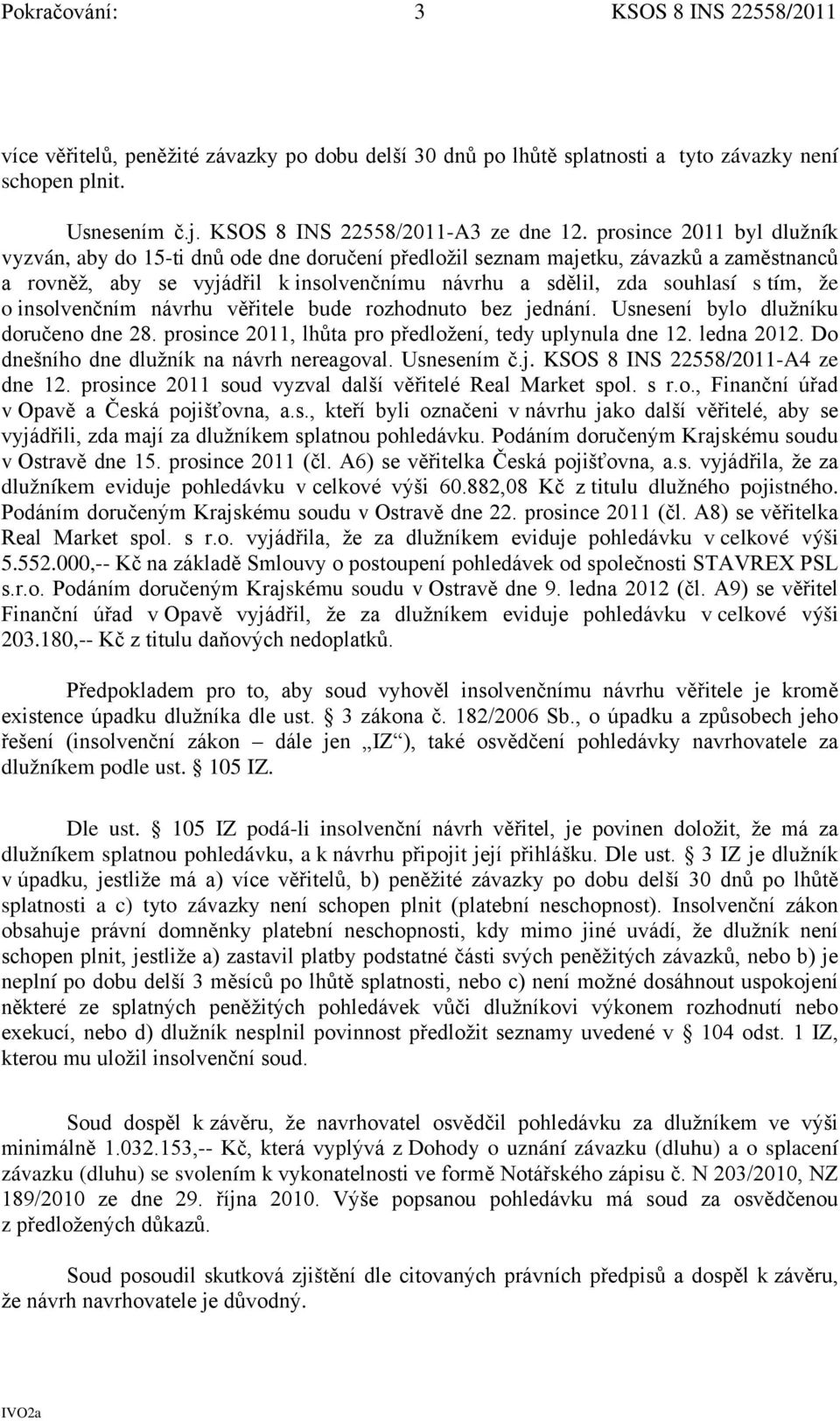 insolvenčním návrhu věřitele bude rozhodnuto bez jednání. Usnesení bylo dlužníku doručeno dne 28. prosince 2011, lhůta pro předložení, tedy uplynula dne 12. ledna 2012.