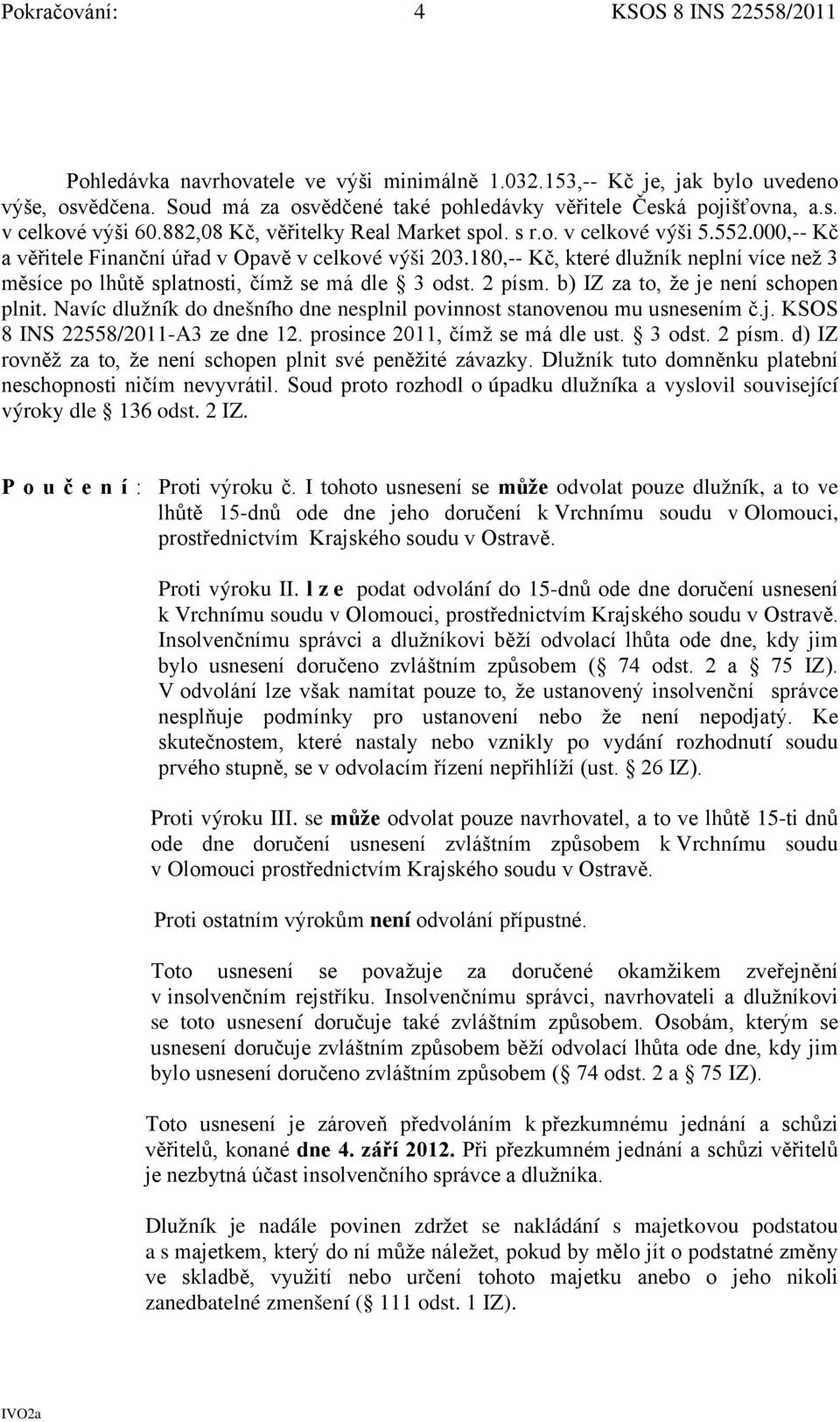 180,-- Kč, které dlužník neplní více než 3 měsíce po lhůtě splatnosti, čímž se má dle 3 odst. 2 písm. b) IZ za to, že je není schopen plnit.