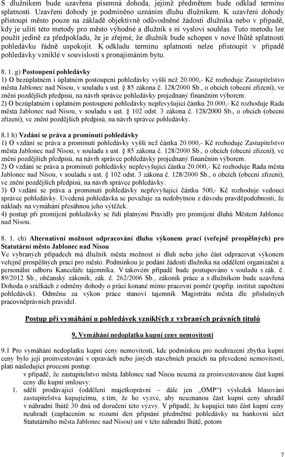 Tuto metodu lze použít jedině za předpokladu, že je zřejmé, že dlužník bude schopen v nové lhůtě splatnosti pohledávku řádně uspokojit.