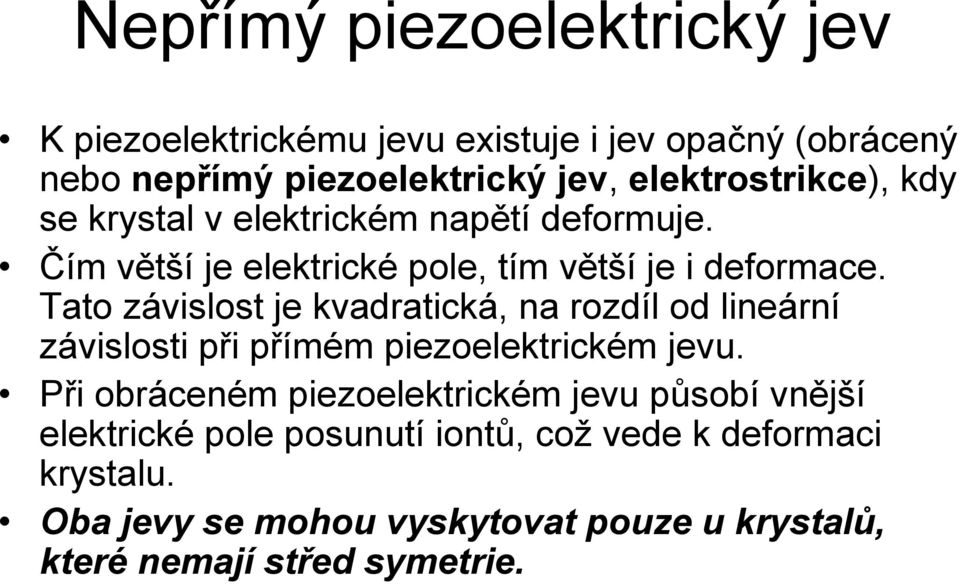 Tato závislost je kvadratická, na rozdíl od lineární závislosti při přímém piezoelektrickém jevu.