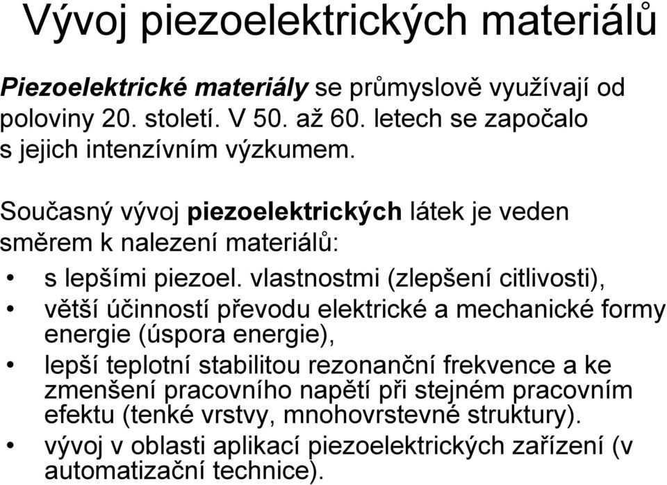 vlastnostmi (zlepšení citlivosti), větší účinností převodu elektrické a mechanické formy energie (úspora energie), lepší teplotní stabilitou rezonanční