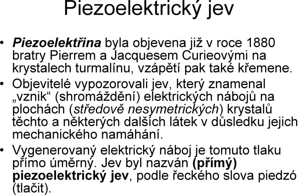 Objevitelé vypozorovali jev, který znamenal vznik (shromáždění) elektrických nábojů na plochách (středově nesymetrických)