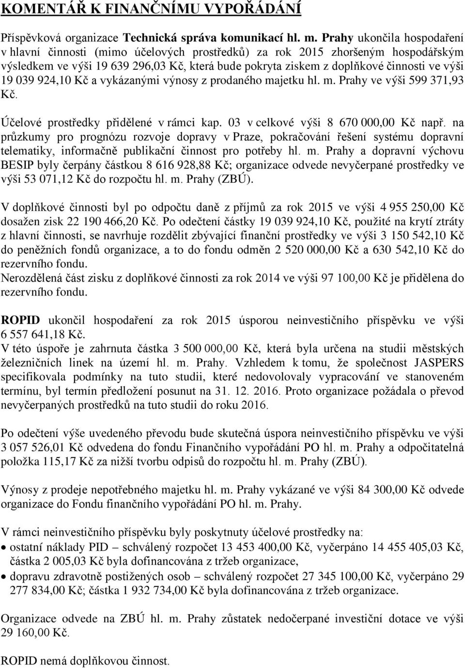 19 039 924,10 Kč a vykázanými výnosy z prodaného majetku hl. m. Prahy ve výši 599 371,93 Kč. Účelové prostředky přidělené v rámci kap. 03 v celkové výši 8 670 000,00 Kč např.