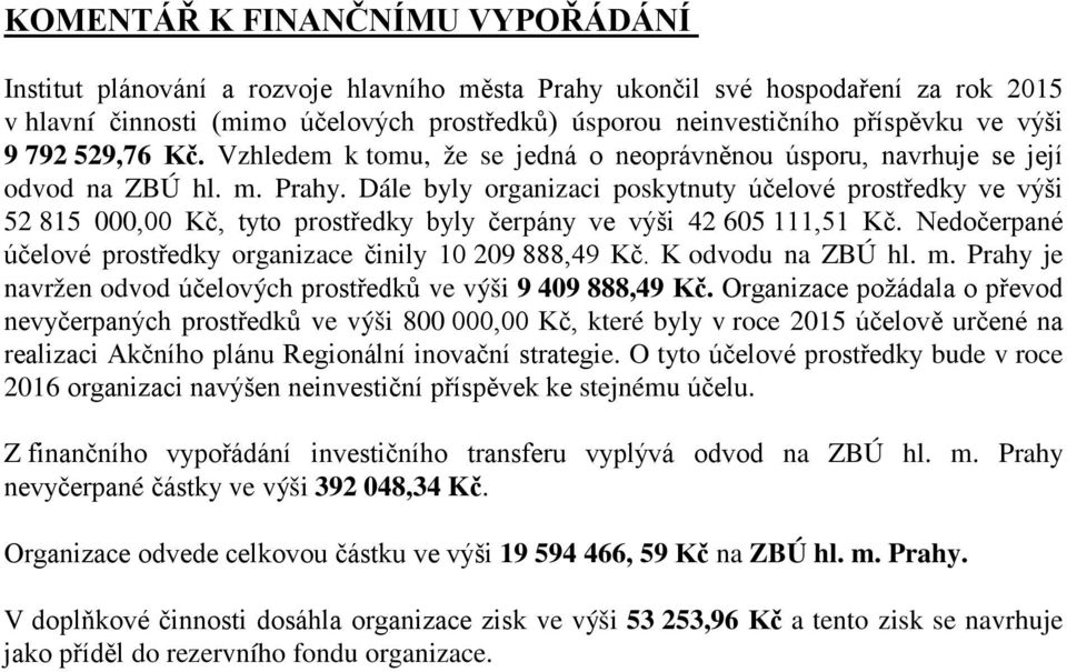 Dále byly organizaci poskytnuty účelové prostředky ve výši 52 815 000,00 Kč, tyto prostředky byly čerpány ve výši 42 605 111,51 Kč. Nedočerpané účelové prostředky organizace činily 10 209 888,49 Kč.