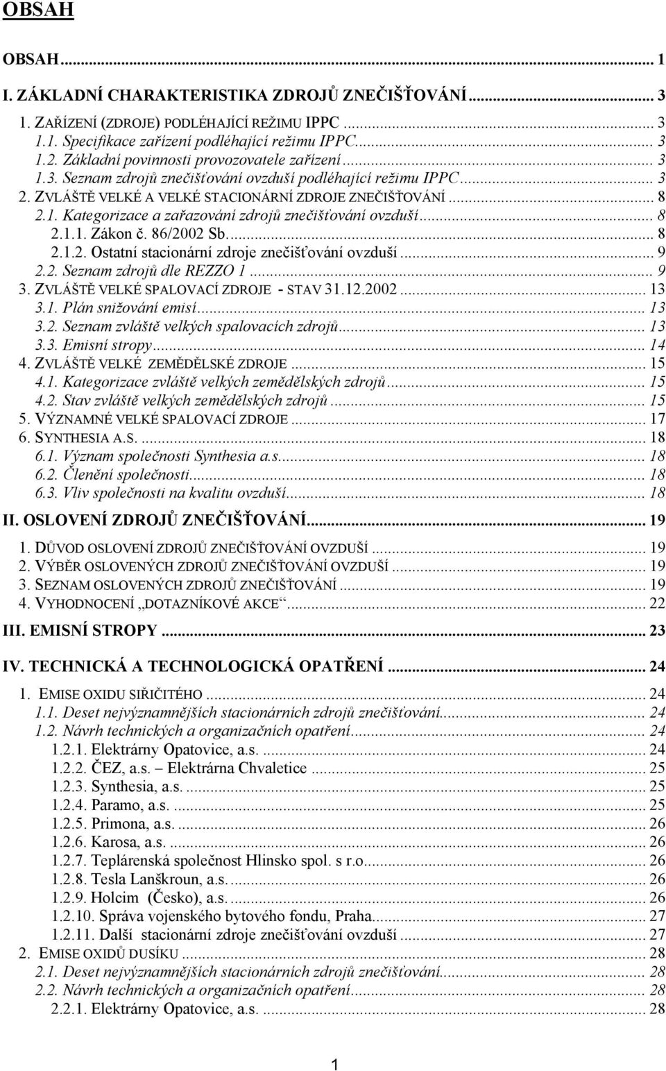 .. 8 2.1.1. Zákon č. 86/2002 Sb... 8 2.1.2. Ostatní stacionární zdroje znečišťování ovzduší... 9 2.2. Seznam zdrojů dle REZZO 1... 9 3. ZVLÁŠTĚ VELKÉ SPALOVACÍ ZDROJE - STAV 31.12.2002... 13 3.1. Plán snižování emisí.