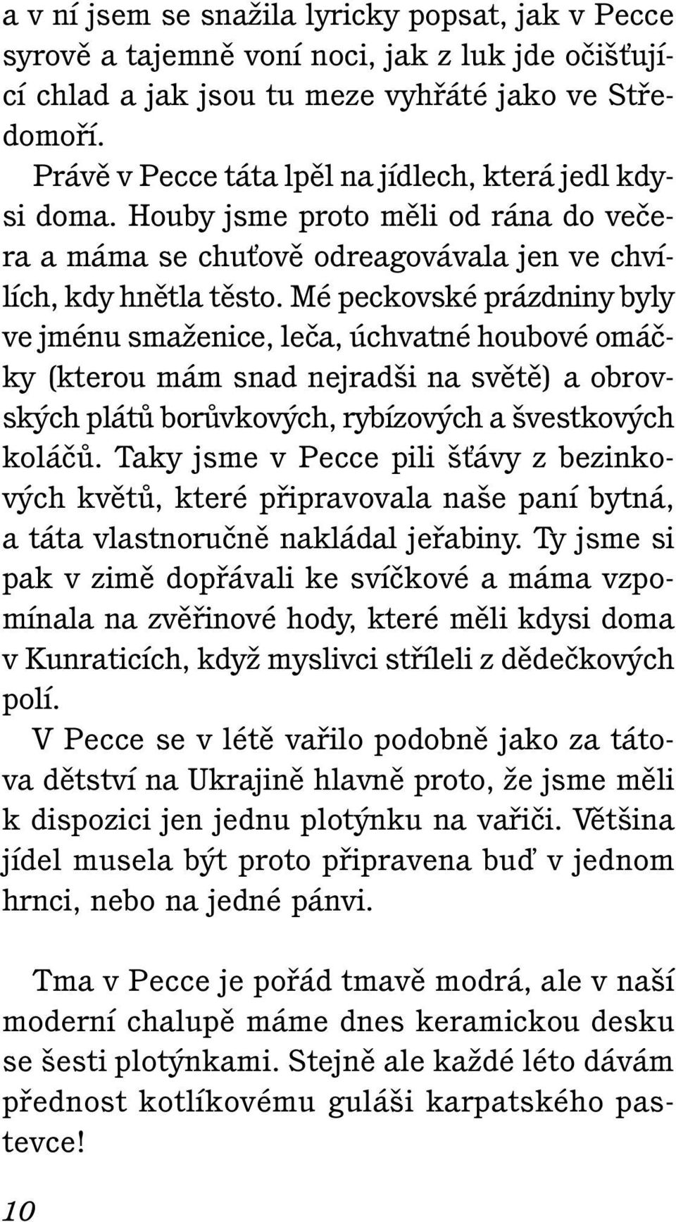 Mé peckovské prázdniny byly ve jménu smaïenice, leãa, úchvatné houbové omáãky (kterou mám snad nejrad i na svûtû) a obrovsk ch plátû borûvkov ch, rybízov ch a vestkov ch koláãû.