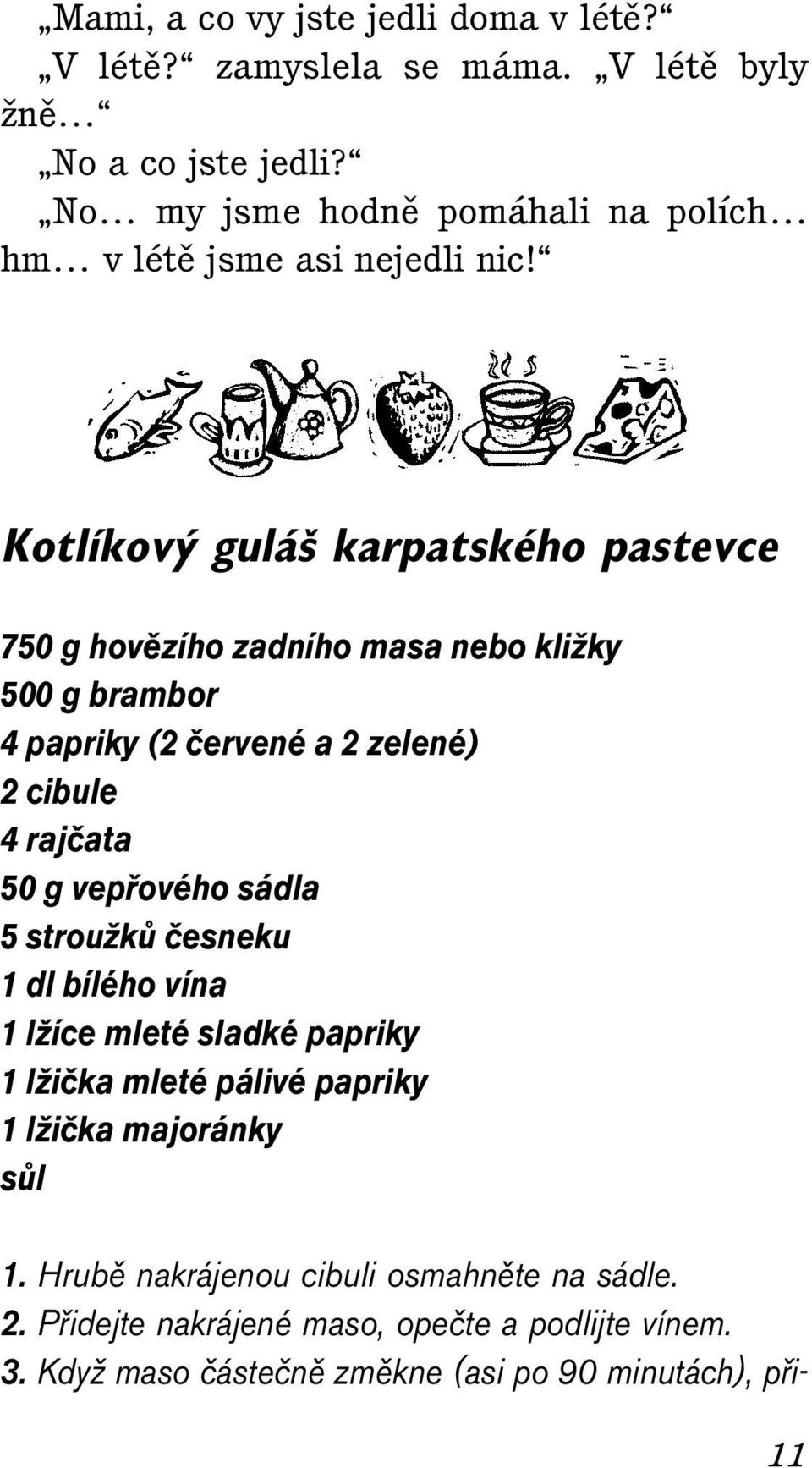 Kotlíkov gulá karpatského pastevce 750 g hovězího zadního masa nebo kližky 500 g brambor 4 papriky (2 červené a 2 zelené) 2 cibule 4 rajčata 50 g