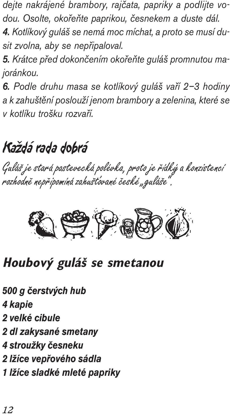 Podle druhu masa se kotlíkový guláš vaří 2 3 hodiny a k zahuštění poslouží jenom brambory a zelenina, které se v kotlíku trošku rozvaří.