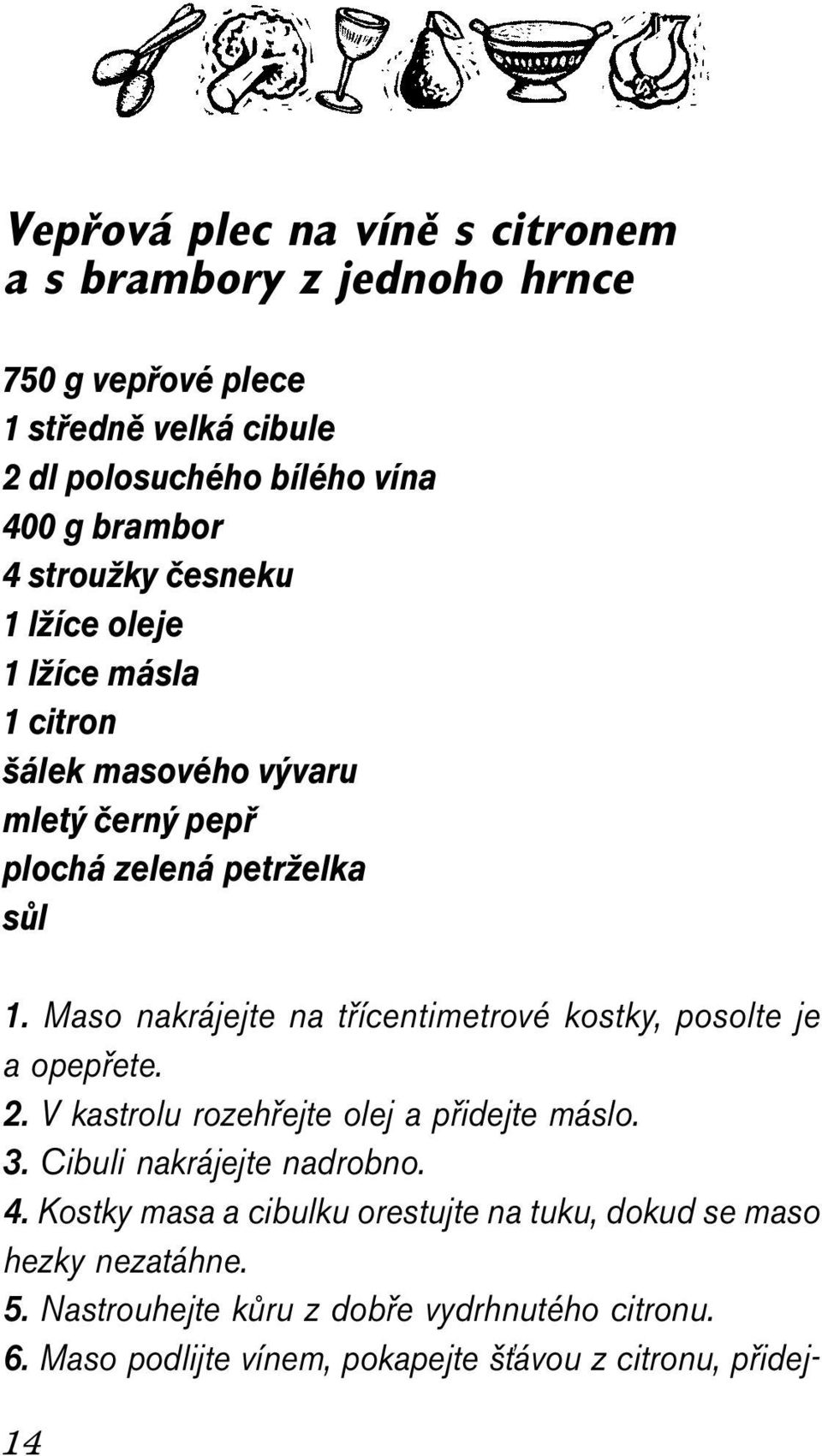 Maso nakrájejte na třícentimetrové kostky, posolte je a opepřete. 2. V kastrolu rozehřejte olej a přidejte máslo. 3. Cibuli nakrájejte nadrobno. 4.