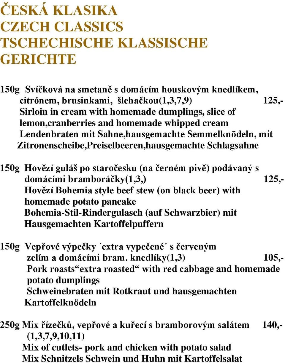 staročesku (na černém pivě) podávaný s domácími bramboráčky(1,3,) 125,- Hovězí Bohemia style beef stew (on black beer) with homemade potato pancake Bohemia-Stil-Rindergulasch (auf Schwarzbier) mit