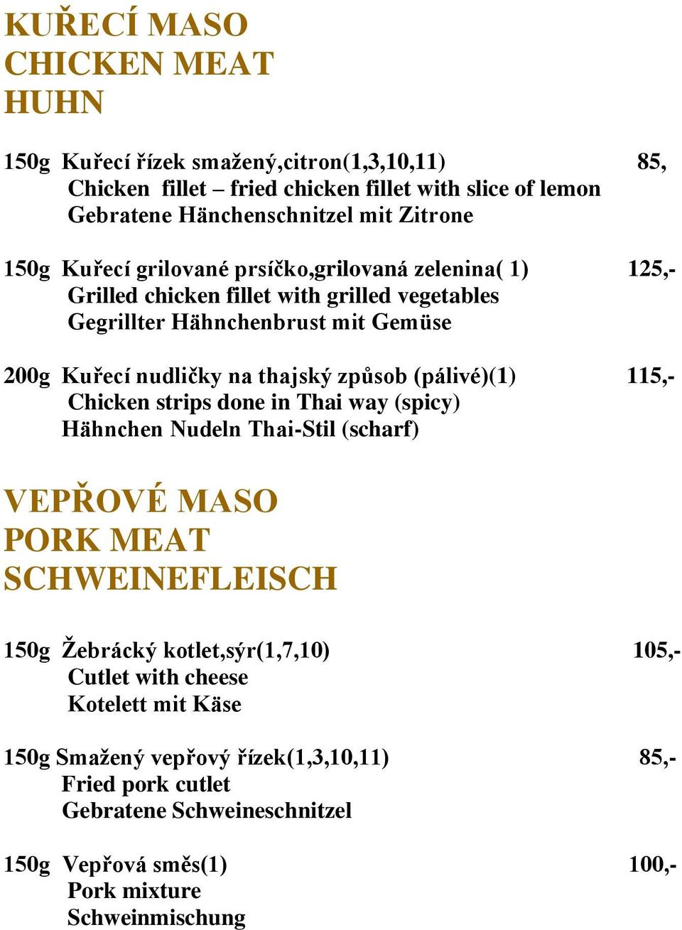 způsob (pálivé)(1) 115,- Chicken strips done in Thai way (spicy) Hähnchen Nudeln Thai-Stil (scharf) VEPŘOVÉ MASO PORK MEAT SCHWEINEFLEISCH 150g Žebrácký kotlet,sýr(1,7,10)