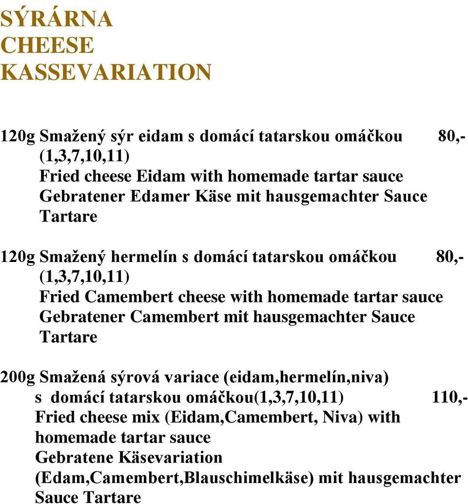 sauce Gebratener Camembert mit hausgemachter Sauce Tartare 200g Smažená sýrová variace (eidam,hermelín,niva) s domácí tatarskou omáčkou(1,3,7,10,11) 110,-