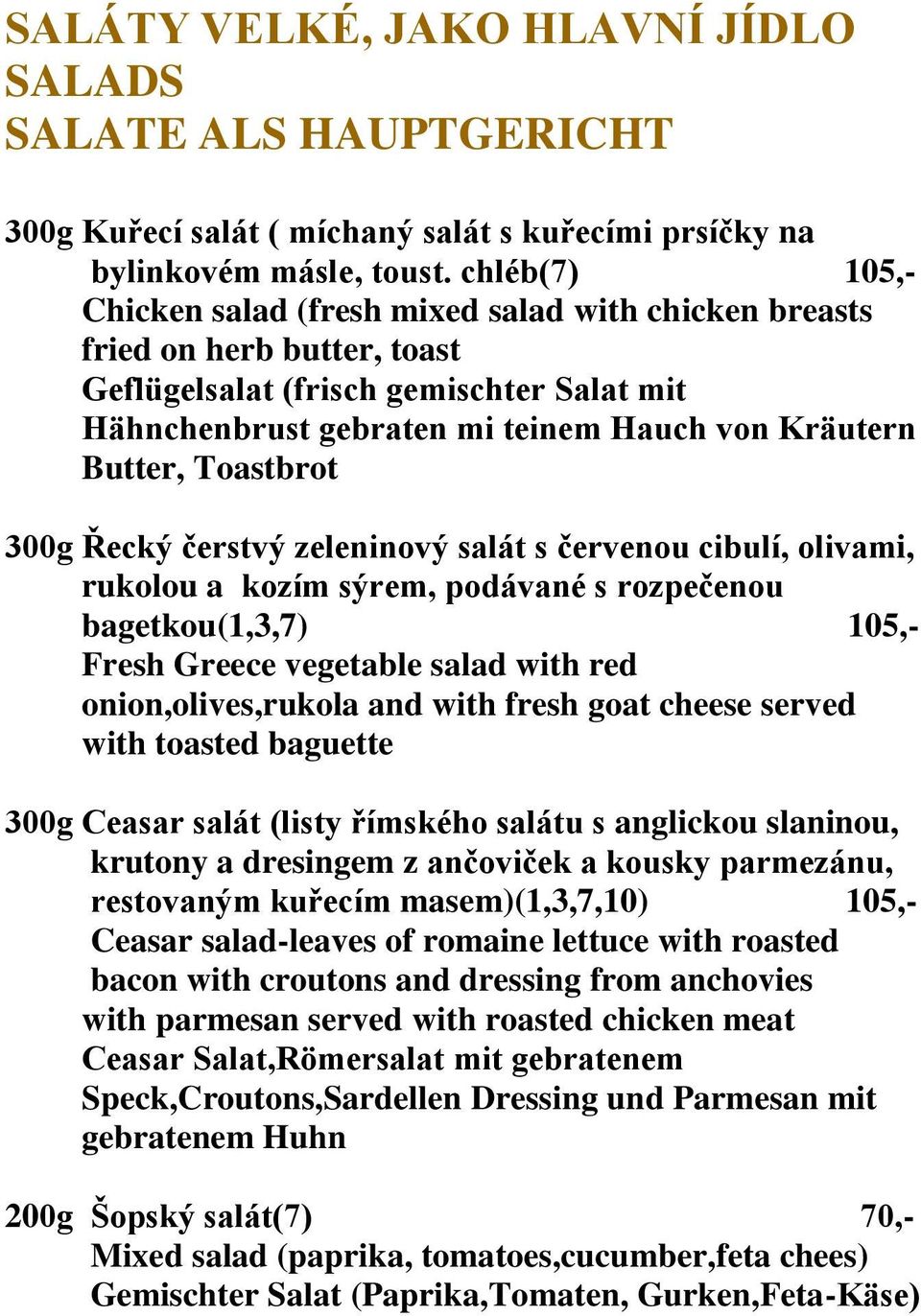 Toastbrot 300g Řecký čerstvý zeleninový salát s červenou cibulí, olivami, rukolou a kozím sýrem, podávané s rozpečenou bagetkou(1,3,7) 105,- Fresh Greece vegetable salad with red onion,olives,rukola