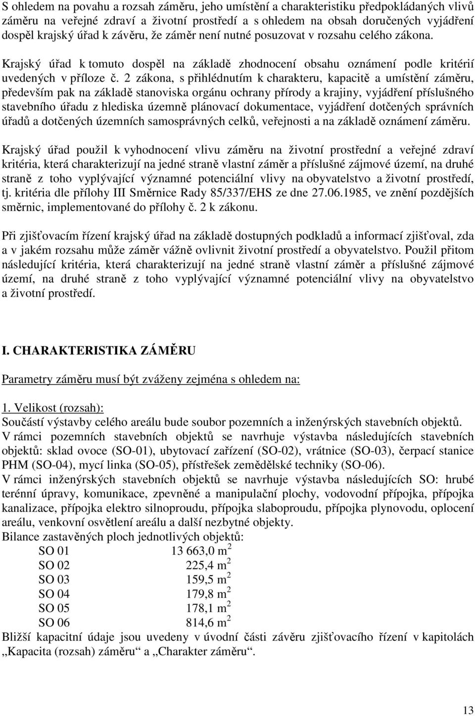 2 zákona, s přihlédnutím k charakteru, kapacitě a umístění záměru, především pak na základě stanoviska orgánu ochrany přírody a krajiny, vyjádření příslušného stavebního úřadu z hlediska územně