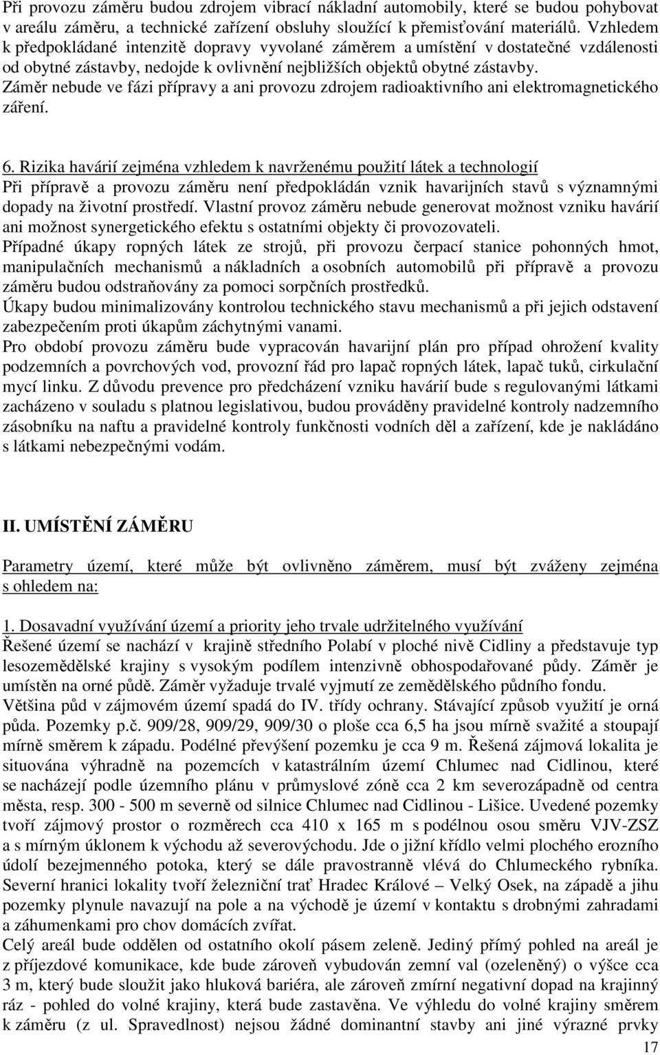 Záměr nebude ve fázi přípravy a ani provozu zdrojem radioaktivního ani elektromagnetického záření. 6.