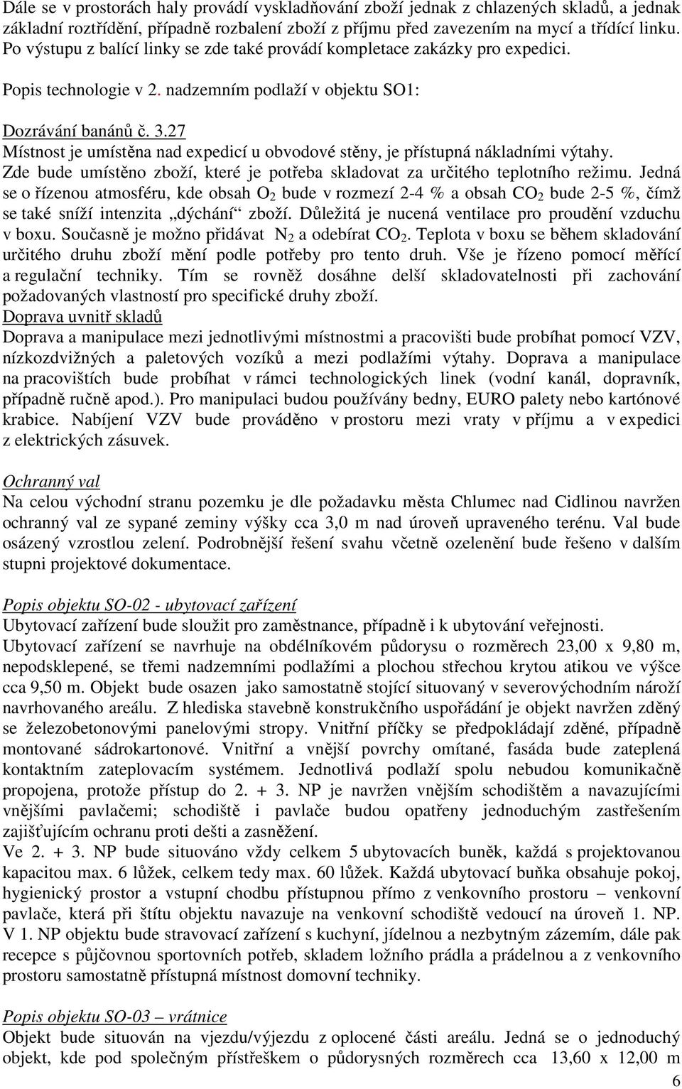 27 Místnost je umístěna nad expedicí u obvodové stěny, je přístupná nákladními výtahy. Zde bude umístěno zboží, které je potřeba skladovat za určitého teplotního režimu.