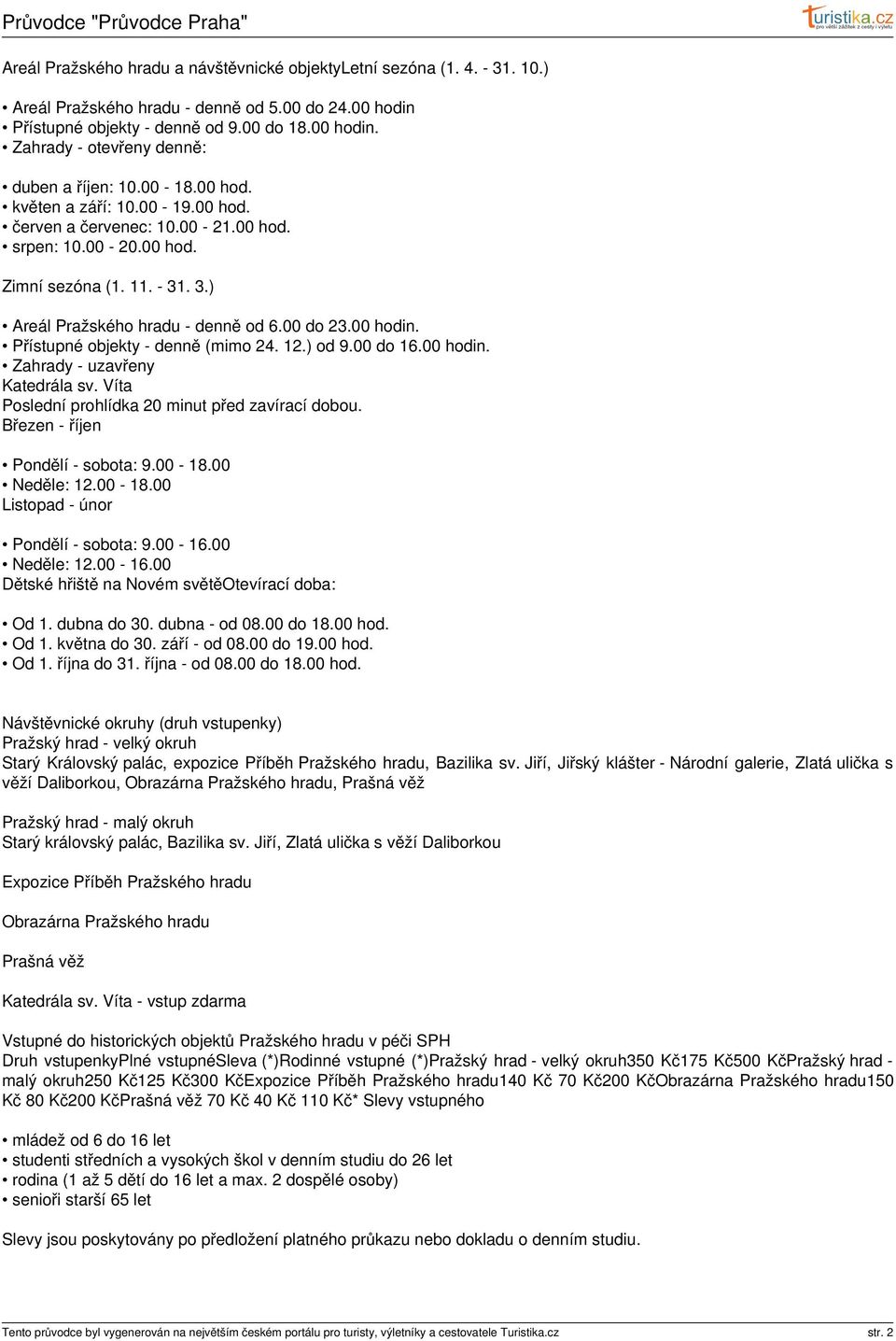 Přístupné objekty - denně (mimo 24. 12.) od 9.00 do 16.00 hodin. Zahrady - uzavřeny Katedrála sv. Víta Poslední prohlídka 20 minut před zavírací dobou. Březen - říjen Pondělí - sobota: 9.00-18.