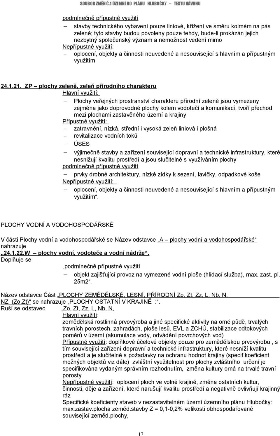 ZP plochy zeleně, zeleň přírodního charakteru Plochy veřejných prostranství charakteru přírodní zeleně jsou vymezeny zejména jako doprovodné plochy kolem vodotečí a komunikací, tvoří přechod mezi
