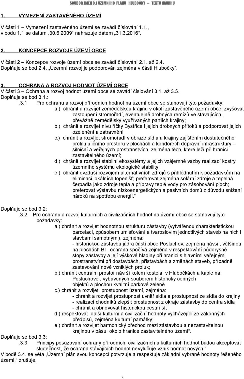 OCHRANA A ROZVOJ HODNOT ÚZEMÍ OBCE V části 3 Ochrana a rozvoj hodnot území obce se zavádí číslování 3.1. až 3.5. Doplňuje se bod 3.1.: 3.